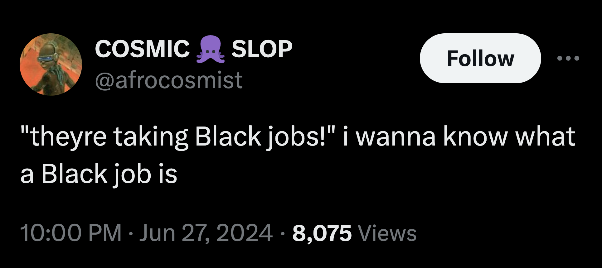 screenshot - Cosmic Slop "theyre taking Black jobs!" i wanna know what a Black job is 8,075 Views